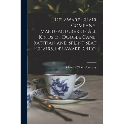 Delaware Chair Company, Manufacturer of All Kinds of Double Cane, Rat[t]an and Splint Seat Chairs, Delaware, Ohio. - Paperback