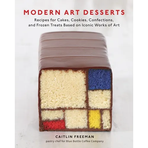 Modern Art Desserts: Recipes for Cakes, Cookies, Confections, and Frozen Treats Based on Iconic Worksof Art [A Baking Book] - Hardcover
