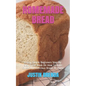 Homemade Bread: A Very Simple Beginners Step-By-Step Guide Book On How To Bake Sweet And Delicious Bread At Home - Paperback