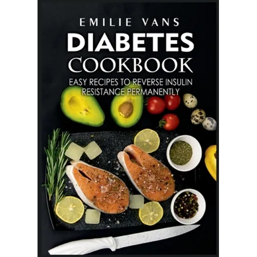 Diabetes Cookbook: Easy Recipes to Reverse Insulin Resistance Permanently - Paperback