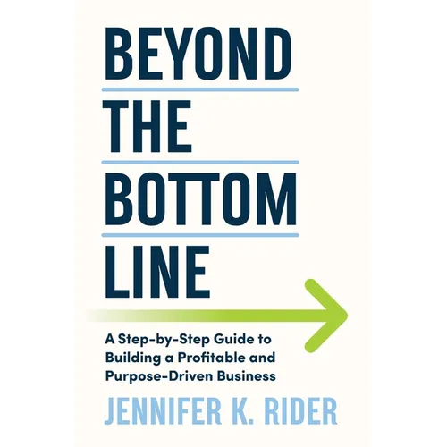 Beyond The Bottom Line: A Step-by-Step Guide to Building a Profitable and Purpose-Driven Business - Paperback