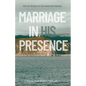 Marriage in His Presence: How The Presence of God Transforms Marriage - Paperback