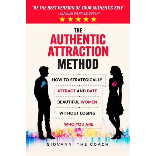The Authentic Attraction Method: How To Strategically Attract And Date Beautiful Women Without Losing Who You Are - Paperback