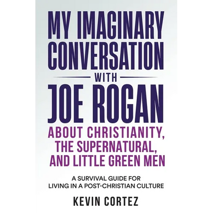 My Imaginary Conversation with Joe Rogan About Christianity, the Supernatural, and Little Green Men: A Survival Guide for Living in a Post-Christian C - Paperback