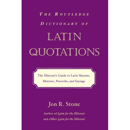 The Routledge Dictionary of Latin Quotations: The Illiterati's Guide to Latin Maxims, Mottoes, Proverbs, and Sayings - Paperback