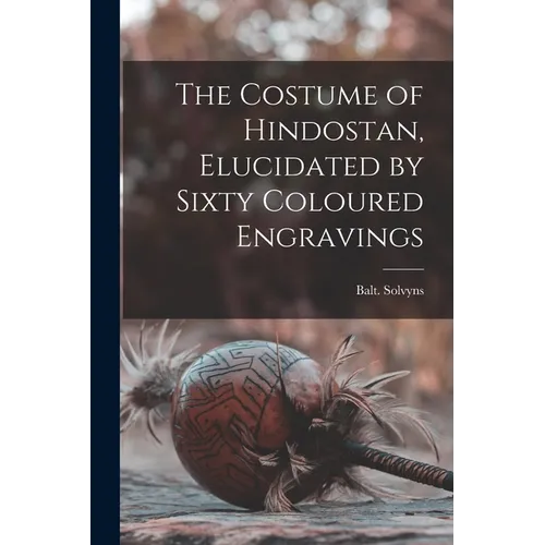The Costume of Hindostan, Elucidated by Sixty Coloured Engravings - Paperback