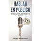 Hablar en público: Habla como un profesional - Desarrolla la confianza, mejora tus habilidades para persuadir y conviértete en un máster de las presen - Hardcover