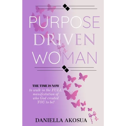 Purpose Driven Woman: The Time Is Now - Paperback