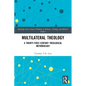 Multilateral Theology: A 21st Century Theological Methodology - Paperback