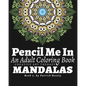 Pencil Me In: An Adult Coloring Book. Creative Art Therapy Mandalas, Book 2 - Paperback