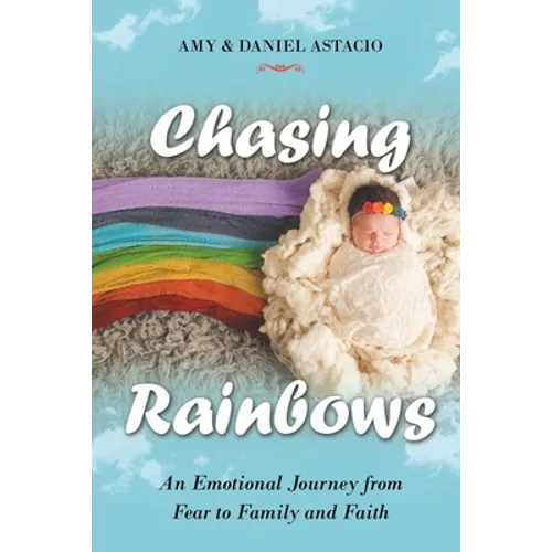 Chasing Rainbows: An Emotional Journey from Fear to Family and Faith - Paperback