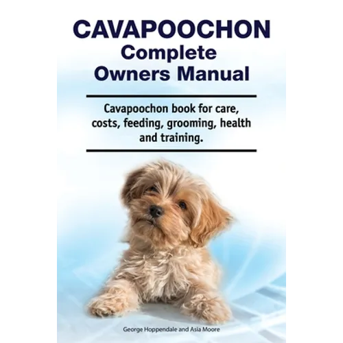 Cavapoochon Complete Owners Manual. Cavapoochon book for care, costs, feeding, grooming, health and training. - Paperback