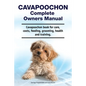 Cavapoochon Complete Owners Manual. Cavapoochon book for care, costs, feeding, grooming, health and training. - Paperback
