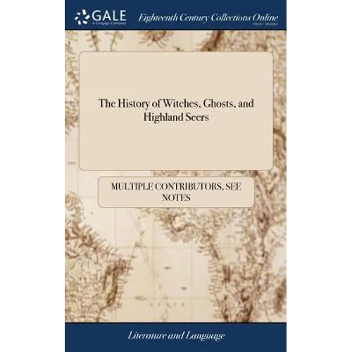 The History of Witches, Ghosts, and Highland Seers: Containing Many Wonderful Well-attested Relations of Supernatural Appearances, - Hardcover