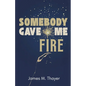 Somebody Gave Me Fire - Paperback