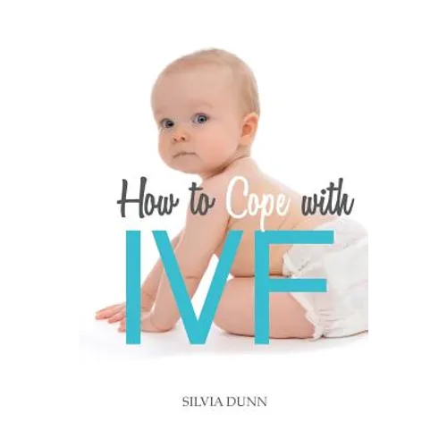 How to Cope with IVF: An Essential Survival Guide for First Timers - Paperback