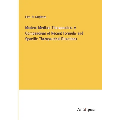 Modern Medical Therapeutics: A Compendium of Recent Formule, and Specific Therapeutical Directions - Paperback