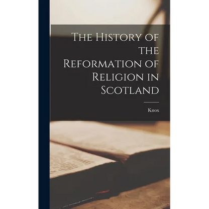 The History of the Reformation of Religion in Scotland - Hardcover