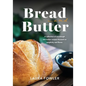 Bread & Butter: A collection of sourdough and butter recipes focused on simplicity and flavor - Paperback