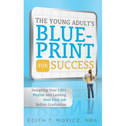 The Young Adult's Blueprint for Success: Designing Your Life's Playlist and Landing Your First Job Before Graduation - Paperback