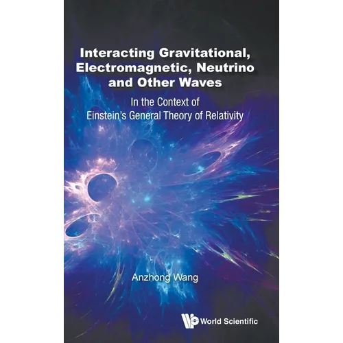 Interacting Gravitational, Electromagnetic, Neutrino and Other Waves: In the Context of Einstein's General Theory of Relativity - Hardcover