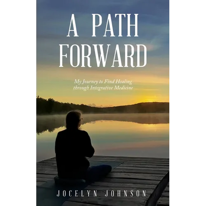 A Path Forward: My Journey to Find Healing through Integrative Medicine - Paperback