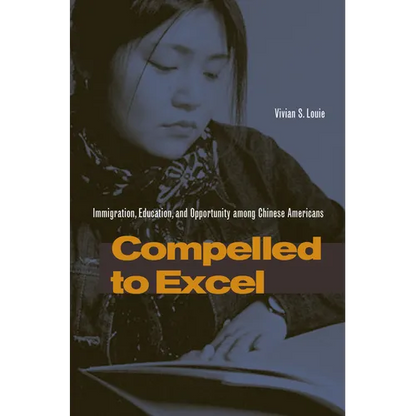 Compelled to Excel: Immigration, Education, and Opportunity Among Chinese Americans - Paperback
