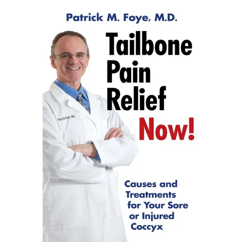 Tailbone Pain Relief Now! Causes and Treatments for Your Sore or Injured Coccyx - Paperback