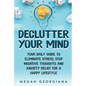 Declutter Your Mind: Your Daily Guide to Eliminate Stress, Stop Negative Thoughts and Anxiety Relief for a Happy Lifestyle - Paperback