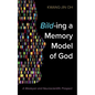 Bild-Ing a Memory Model of God: A Wesleyan and Neuroscientific Prospect - Hardcover