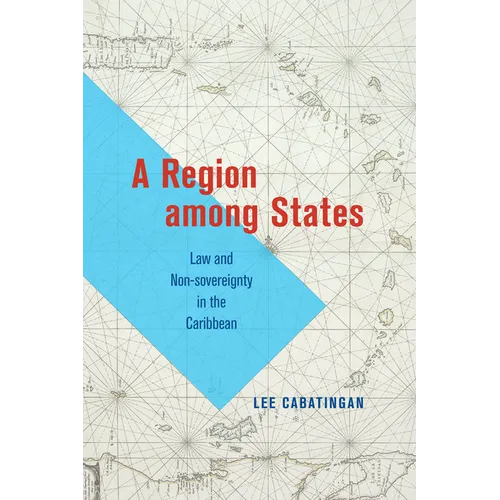 A Region Among States: Law and Non-Sovereignty in the Caribbean - Paperback