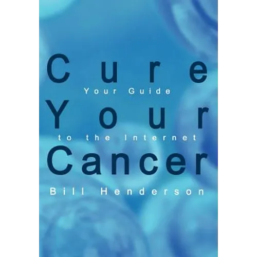Cure Your Cancer: Your Guide to the Internet - Hardcover