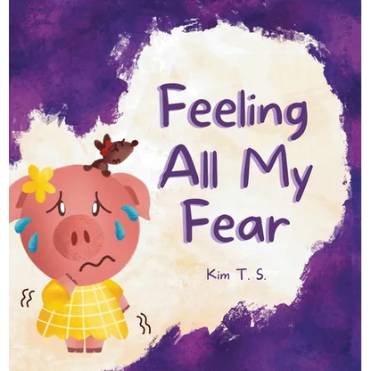 Feeling All My Fear: Helping Kids Overcome Fear - Hardcover