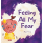 Feeling All My Fear: Helping Kids Overcome Fear - Hardcover