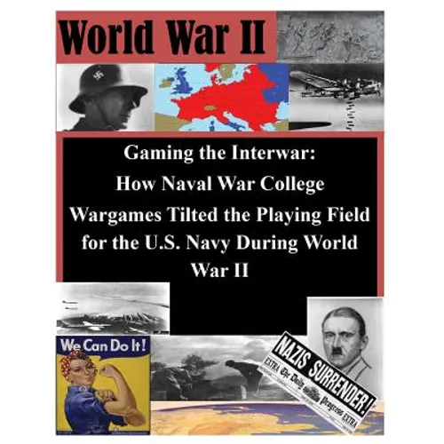 Gaming the Interwar - How Naval War College Wargames Tilted the Playing Field for the U.S. Navy During World War II - Paperback