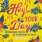 Hey! It's Your Day: Inspirational Quotes and Affirmations to Live by - Hardcover