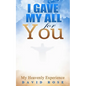 I Gave My All For You: My Heavenly Experience - Paperback