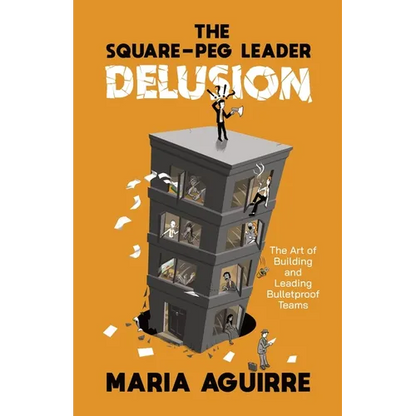The Square-Peg Leader Delusion: The Art of Building and Leading Bulletproof Teams - Paperback