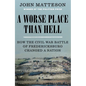 A Worse Place Than Hell: How the Civil War Battle of Fredericksburg Changed a Nation - Hardcover