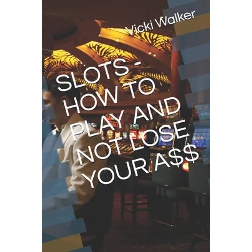 Slots - How to Play and Not Lose Your A$$ - Paperback
