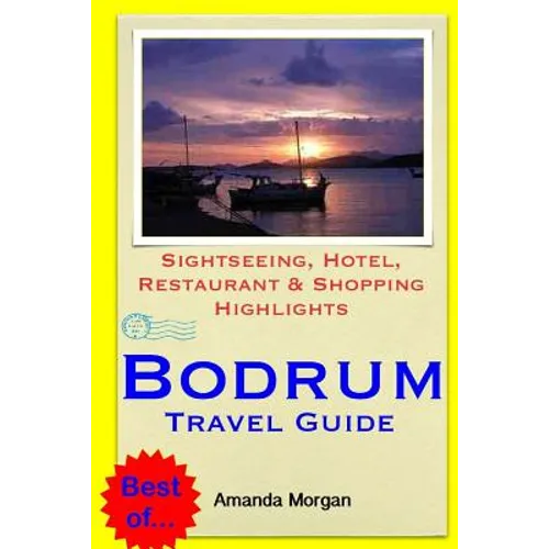Bodrum Travel Guide: Sightseeing, Hotel, Restaurant & Shopping Highlights - Paperback