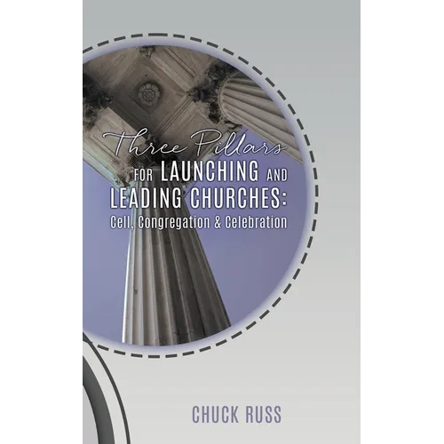 Three Pillars for Launching and Leading Churches: Cell, Congregation & Celebration - Paperback