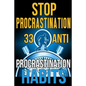 Stop Procrastination: 33 Anti-Procrastination Habits To Stop Being Lazy And Earn Back Your 1095 Hours A Year - Paperback