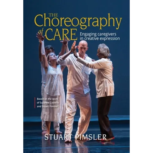 The Choreography of Care: Engaging caregivers in creative expression - Hardcover
