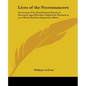 Lives of the Necromancers: An Account of the Most Eminent Persons in Successive Ages Who Have Claimed for Themselves or to Whom Has Been Imputed - Paperback