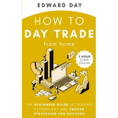 How to Day Trade From Home: The Beginners Guide to Trading Psychology and Proven Strategies for Success - Paperback