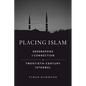 Placing Islam: Geographies of Connection in Twentieth-Century Istanbul Volume 4 - Paperback