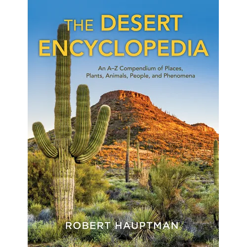 The Desert Encyclopedia: An A-Z Compendium of Places, Plants, Animals, People, and Phenomena - Hardcover