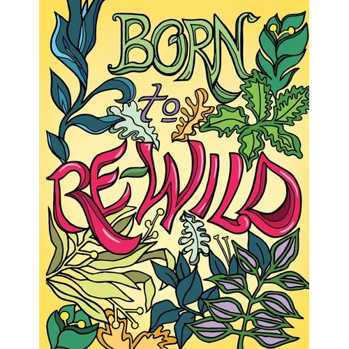 Born to Re-Wild: Nature Coloring Book For Adults to Inspire Relaxation and Mindfulness - Paperback