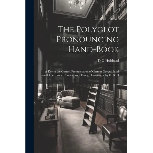 The Polyglot Pronouncing Hand-book; a key to the Correct Pronunciation of Current Geographical and Other Proper Names From Foreign Languages, by D. G. - Paperback